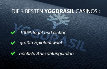 Die 3 besten Yggdrasil Casinos sind 100% legal und sicher, verfügen über eine gro?e Spielauswahl und die h?chsten Auszahlungsraten.